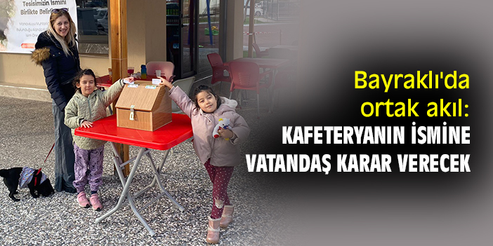 Bayraklı'da ortak akıl: Kafeteryanın ismine vatandaş karar verecek