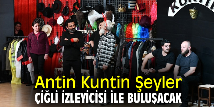 Antin Kuntin Şeyler Çiğli izleyicisi ile buluşacak