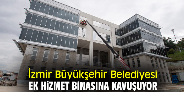 İzmir Büyükşehir Belediyesi ek hizmet binasına kavuşuyor