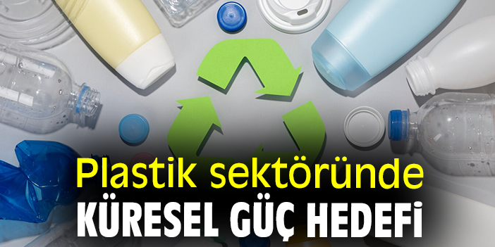 Plastik sektöründe küresel güç hedefi