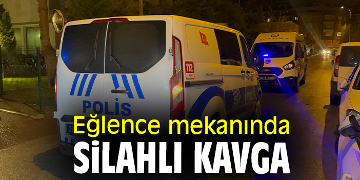 Eğlence mekanında silahlı kavga