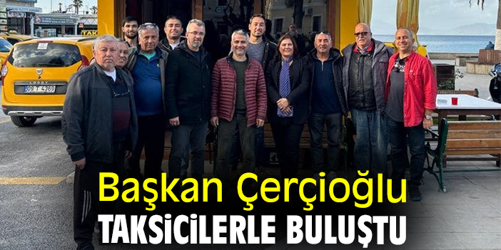 Başkan Çerçioğlu taksicilerle buluştu