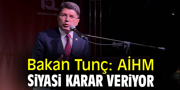 Bakan Tunç: AİHM siyasi karar veriyor