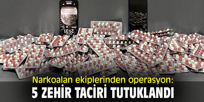 Narkoalan ekiplerinden operasyon: 5 zehir taciri tutuklandı