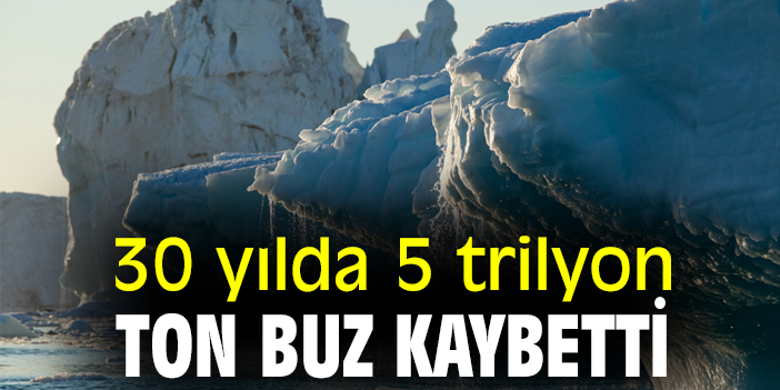 30 yılda 5 trilyon ton buz kaybetti