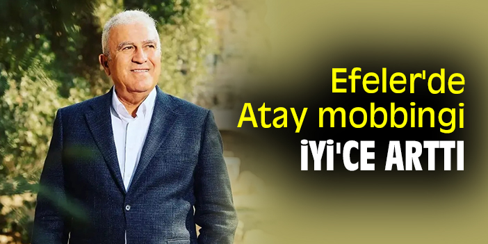 Efeler'de Atay mobbingi İYİ'ce arttı