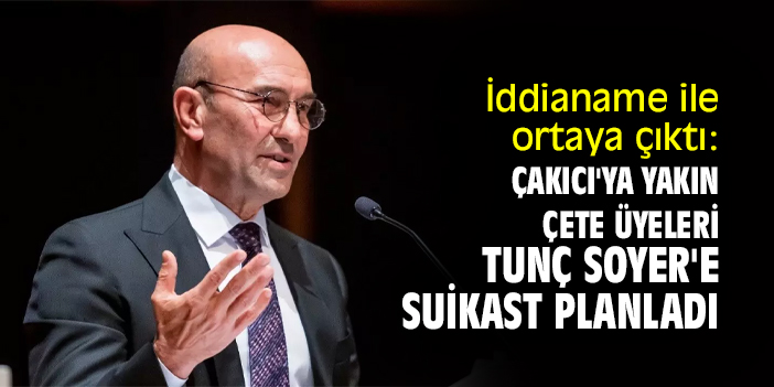 İddianame ile ortaya çıktı: Çakıcı'ya yakın çete üyeleri Tunç Soyer'e suikast planladı