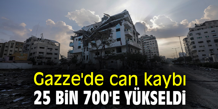Gazze'de can kaybı 25 bin 700'e yükseldi