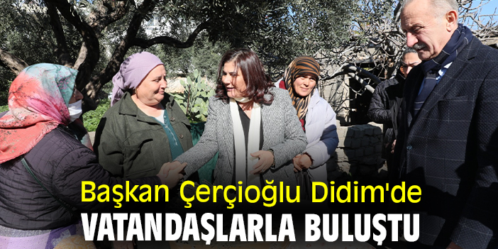 Başkan Çerçioğlu Didim'de vatandaşlarla buluştu