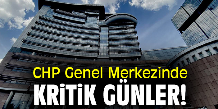 CHP Genel Merkezinde kritik günler!