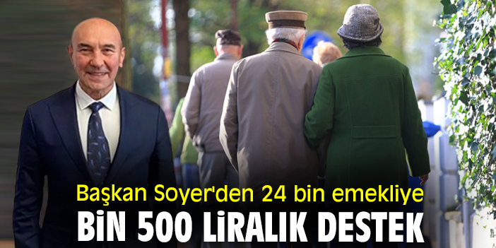 Başkan Soyer'den 24 bin emekliye bin 500 liralık destek