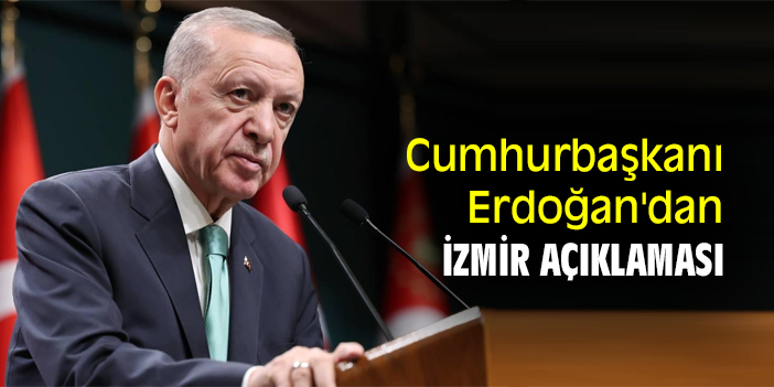Cumhurbaşkanı Erdoğan'dan İzmir açıklaması
