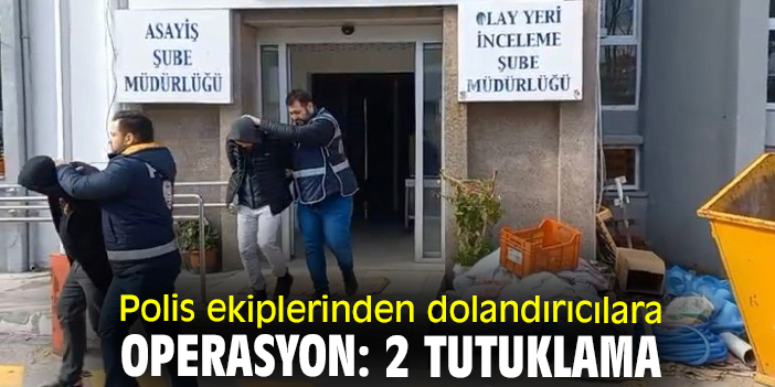 Polis ekiplerinden dolandırıcılara operasyon: 2 tutuklama