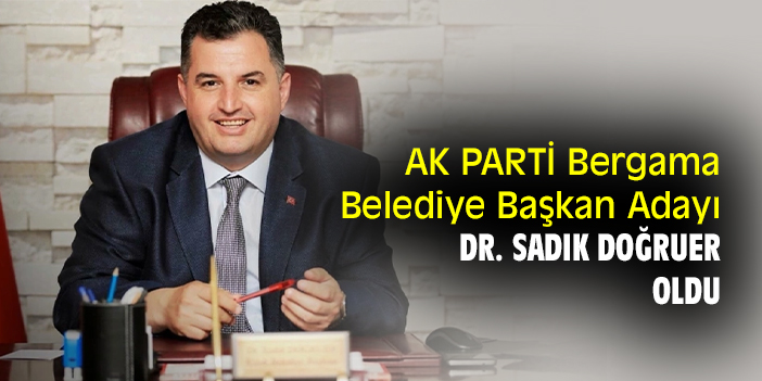 AK Parti Bergama Belediye Başkan Adayı Dr. Sadık Doğruer oldu