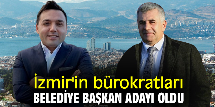 İzmir'in bürokratları, Belediye Başkan Adayı oldu