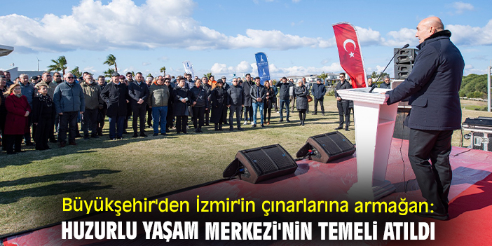 Büyükşehir'den İzmir'in çınarlarına armağan: Huzurlu Yaşam Merkezi'nin temeli atıldı