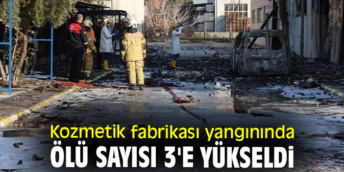 Kozmetik fabrikası yangınında ölü sayısı 3'e yükseldi