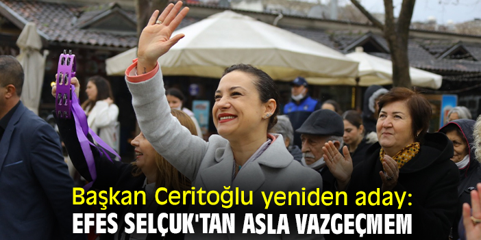 Başkan Ceritoğlu yeniden aday: Efes Selçuk'tan asla vazgeçmem