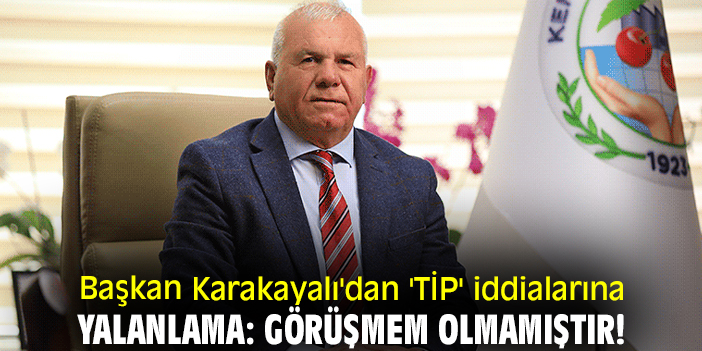 Başkan Karakayalı'dan 'TİP' iddialarına yalanlama: Görüşmem olmamıştır!