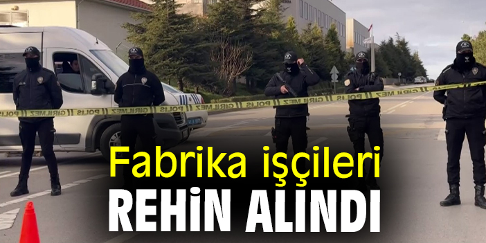 Fabrika işçileri rehin alındı