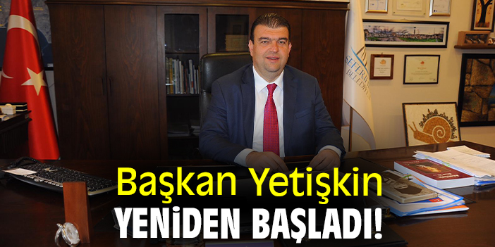 Başkan Yetişkin yeniden başladı!
