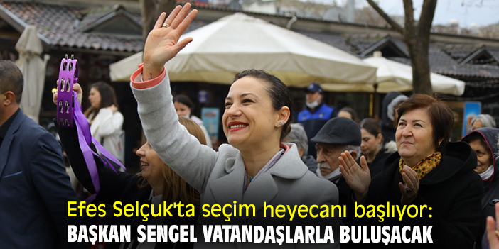 Efes Selçuk'ta seçim heyecanı başlıyor: Başkan Sengel vatandaşlarla buluşacak
