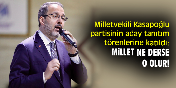 Milletvekili Kasapoğlu partisinin aday tanıtım törenlerine katıldı: Millet ne derse o olur!