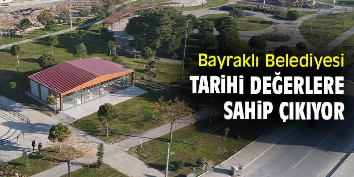 Bayraklı Belediyesi tarihi değerlere sahip çıkıyor