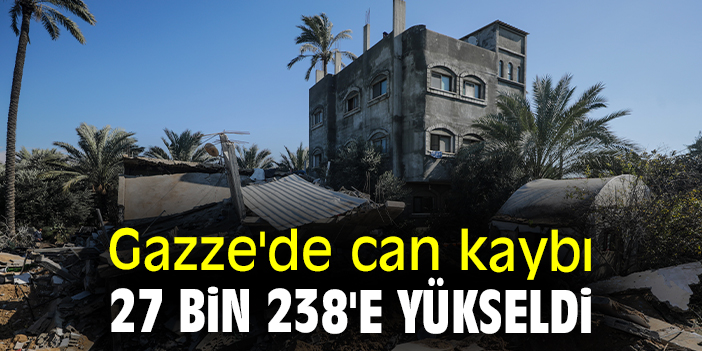 Gazze'de can kaybı 27 bin 238'e yükseldi