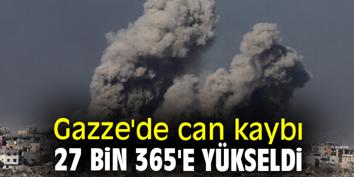 Gazze'de can kaybı 27 bin 365'e yükseldi
