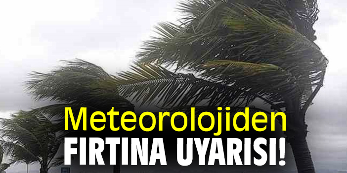 Meteorolojiden fırtına uyarısı!