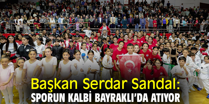 Başkan Serdar Sandal: Sporun kalbi Bayraklı’da atıyor
