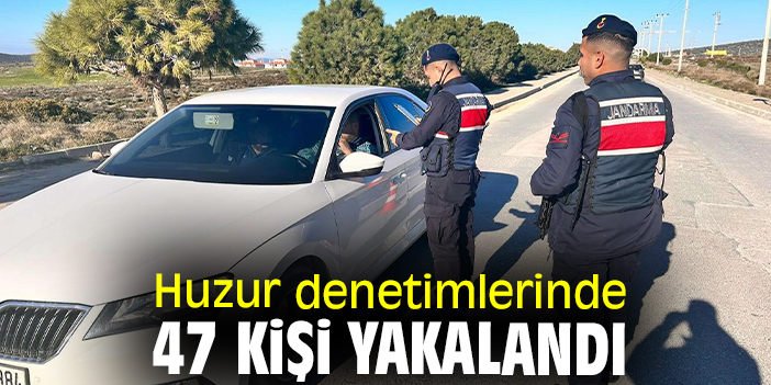 Huzur denetimlerinde 47 kişi yakalandı