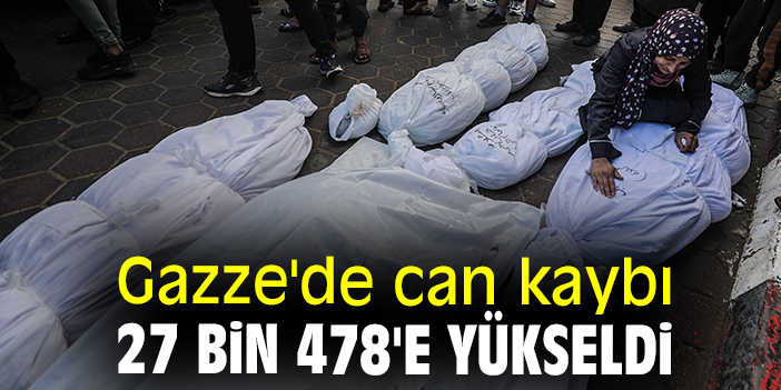 Gazze'de can kaybı 27 bin 478'e yükseldi