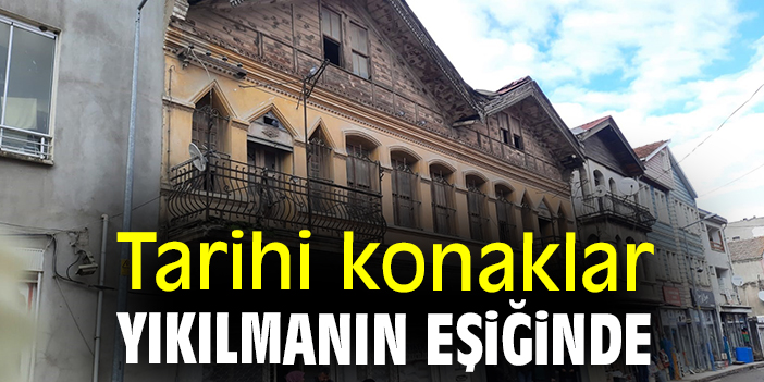 Tarihi konaklar yıkılmanın eşiğinde