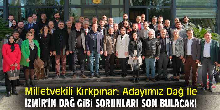 Milletvekili Kırkpınar: Adayımız Dağ ile İzmir'in dağ gibi sorunları son bulacak!