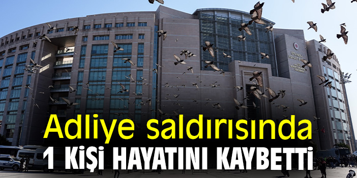 Adliye saldırısında 1 kişi hayatını kaybetti