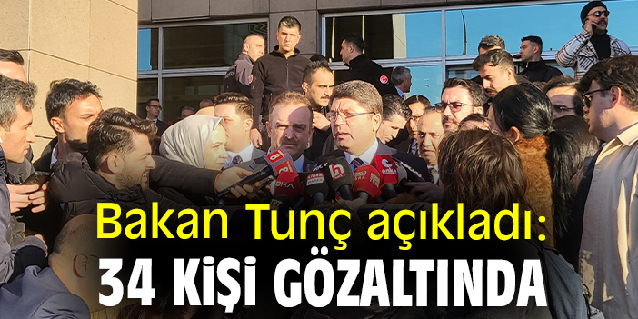 Bakan Tunç açıkladı: 34 kişi gözaltında
