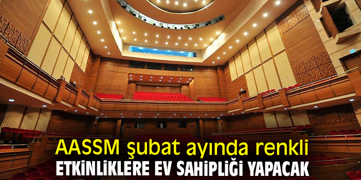 AASSM şubat ayında renkli etkinliklere ev sahipliği yapacak