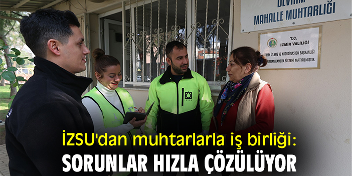 İZSU'dan muhtarlarla iş birliği: Sorunlar hızla çözülüyor