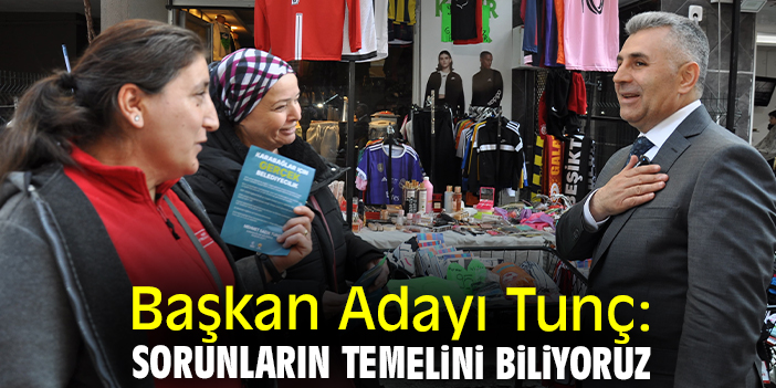 Başkan Adayı Tunç: Sorunların temelini biliyoruz