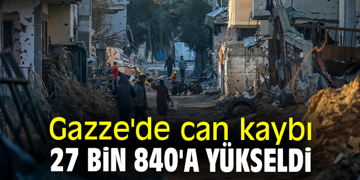 Gazze'de can kaybı 27 bin 840'a yükseldi