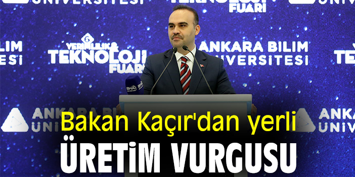 Bakan Kaçır'dan yerli üretim vurgusu
