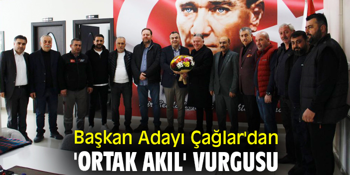 Başkan Adayı Çağlar'dan 'ortak akıl' vurgusu