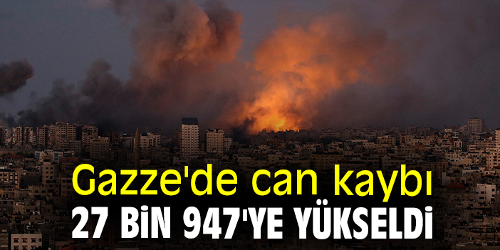 Gazze'de can kaybı 27 bin 947'ye yükseldi
