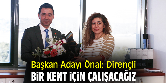 Başkan Adayı Önal: Dirençli bir kent için çalışacağız