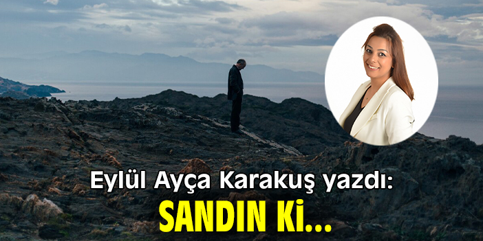 Sandın ki...