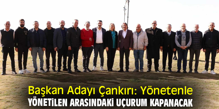 Başkan Adayı Çankırı: Yönetenle yönetilen arasındaki uçurum kapanacak