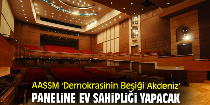 AASSM 'Demokrasinin Beşiği Akdeniz' paneline ev sahipliği yapacak