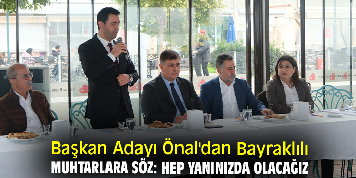 Başkan Adayı Önal'dan Bayraklılı muhtarlara söz: Hep yanınızda olacağız